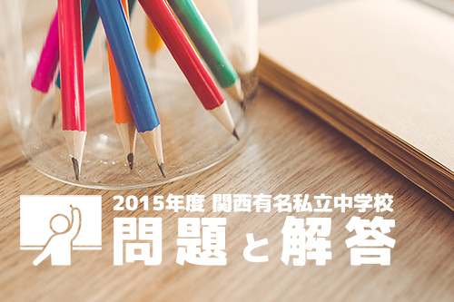 2015年度 関西有名私立中学校 問題と解答 ［算数］